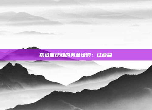 挑选篮球鞋的黄金法则：江西篇
